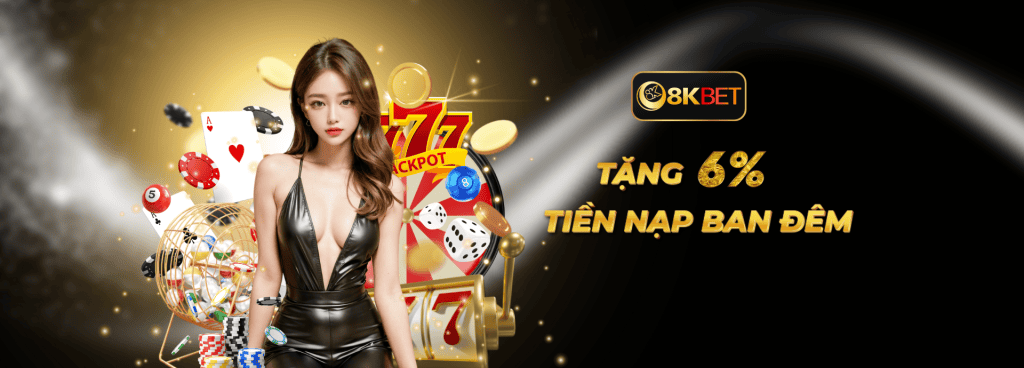 8kbet tặng thưởng 6% tiền nạp ban đêm